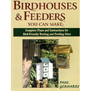 BIRDHOUSES &AMP; FEEDERS YOU CAN MAKE. COMPLETE PLANS AND INSTRUCTIONS FOR BIRD-FRIENDLY NESTING AND FEEDING SITES