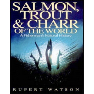 SALMON, TROUT AND CHARR OF THE WORLD. A FISHERMEN'S NATURAL HISTORY