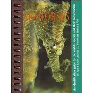SEAHORSES. AN IDENTIFICATION GUIDE TO THE WORLD'S SPECIES AND THEIR CONSERVATION