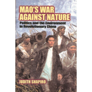 MAO'S WAR AGAINST NATURE: POLITICS AND ENVIRONMENT IN REVOLUTIONARY CHINA