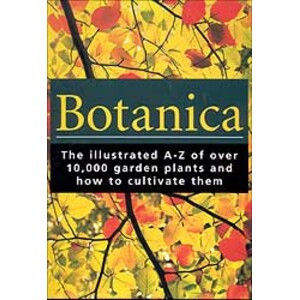 BOTANICA : THE ILLUSTRATED A-Z OF OVER 10,000 GARDEN PLANTS AND HOW TO CULTIVATE THEM.