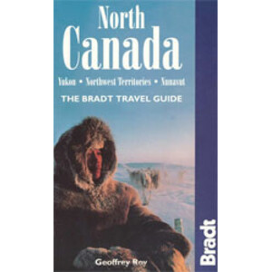 THE NORTH CANADA. YUKON, NORTHEAST TERRITORIES, NUNAVUT. THE BRADT TRAVEL GUIDE