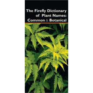 THE FIREFLY DICTIONARY OF PLANT NAMES : COMMON AND BOTANICAL