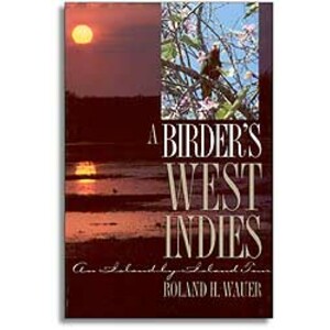 A BIRDER'S WEST INDIES. AN ISLAND BY ISLAND TOUR