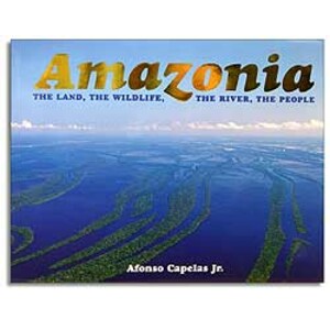 AMAZONIA. THE LAND, THE WILDLIFE, THE RIVER, THE PEOPLE