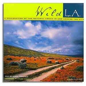 WILD L.A. A CELEBRATION OF THE NATURAL AREAS IN AND AROUND THE CITY