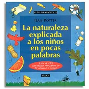 LA NATURALEZA EXPLICADA A LOS NIÑOS EN POCAS PALABRAS. MÁS DE 100 ACTIVIDADES REALIZABLES EN 10 MINUTOS O MENOS
