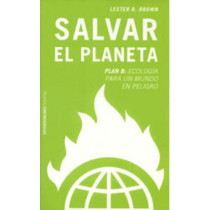 SALVAR EL PLANETA PLAN B: ECOLOGÍA PARA UN MUNDO EN PELIGRO