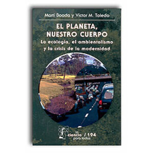 EL PLANETA, NUESTRO CUERPO. LA ECOLOGÍA, EL AMBIENTALISMO Y LA CRISIS DE LA MODERNIDAD
