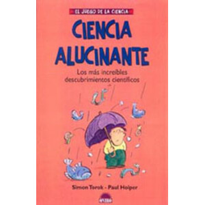 CIENCIA ALUCINANTE. LOS MÁS INCREÍBLES DESCUBRIMIENTOS CIENTÍFICOS