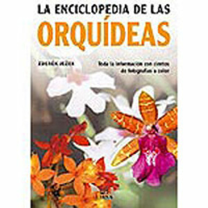 LA ENCICLOPEDIA DE LAS ORQUÍDEAS. TODA LA INFORMACIÓN CON CIENTOS DE FOTOGRAFÍAS A COLOR
