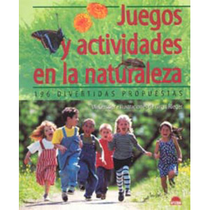 JUEGOS Y ACTIVIDADES EN LA NATURALEZA. 196 DIVERTIDAS PROPUESTAS