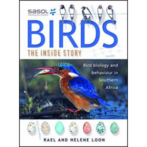 SASOL BIRDS. THE INSIDE STORY. EXPLORING BIRDS AND THEIR BEHAVIOUR IN SOUTHERN AFRICA