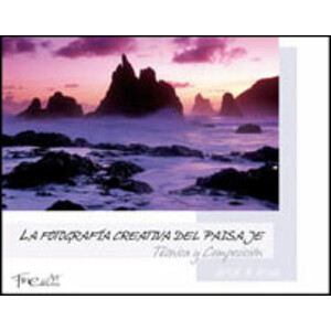 LA FOTOGRAFÍA CREATIVA DEL PAISAJE. TÉCNICA Y COMPOSICIÓN 1