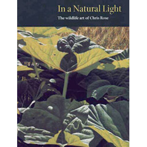 IN A NATURAL LIGHT. THE WILDLIFE ART OF CHRIS ROSE