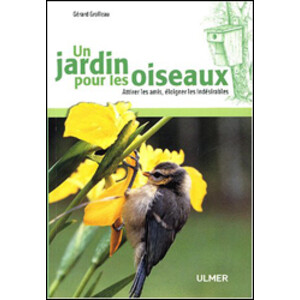 UN JARDIN POUR LES OISEAUX. ATTIRER LES AMIS, ÉLOIGNER LES INDÉSIRABLES