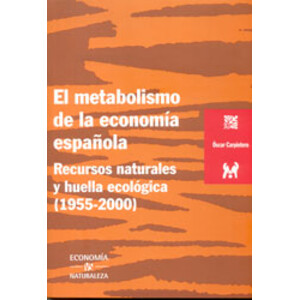 EL METABOLISMO DE LA ECONOMÍA ESPAÑOLA. RECURSOS NATURALES Y HUELLA ECOLÓGICA (1955-2000)