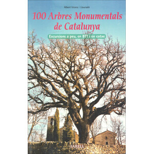 100 ARBRES MONUMENTALS DE CATALUNYA. EXCURSIONS A PEU, EN BTT I EN COTXE
