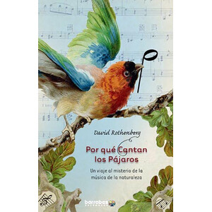 POR QUÉ CANTAN LOS PÁJAROS. UN VIAJE AL MISTERIO DE LA MÚSICA DE LA NATURALEZA