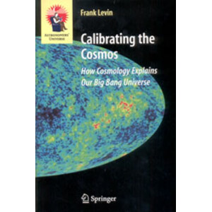 CALIBRATING THE COSMOS. HOW COSMOLOGY EXPLAINS OUR BIG BANG UNIVERSE