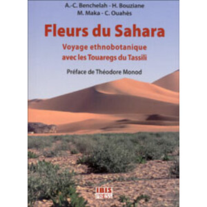 FLEURS DU SAHARA. VOYAGE ETHNOBOTANIQUE AVEC LES TOUAREGS DU TASSILI.