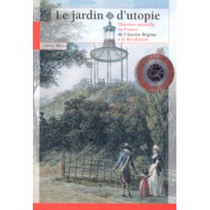 LE JARDIN D'UTOPIE L'HISTOIRE NATURELLE EN FRANCE DE L'ANCIEN RÉGIME À LA RÉVOLUTION