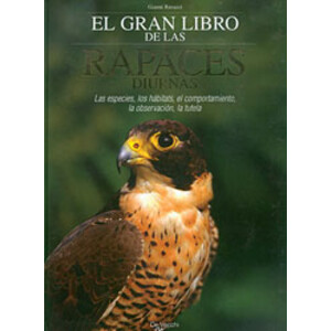 EL GRAN LIBRO DE LAS RAPACES DIURNAS. LAS ESPECIES, LOS HÁBITATS, EL COMPORTAMIENTO, LA OBSERVACIÓN, LA TUTELA