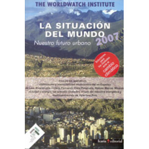 LA SITUACIÓN DEL MUNDO 2007. NUESTRO FUTURO URBANO. INFORME ANUAL DEL WORLDWATCH INSTITUTE SOBRE EL PROGRESO HACIA UNA SOCIEDAD SOSTENIBLE