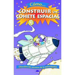 CÓMO CONSTRUIR UN COHETE ESPACIAL