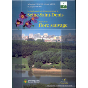 LA BIODIVERSITÉ DU DÉPARTEMENT DE LA SEINE-SAINT-DENIS. ATLAS DE LA FLORE SAUVAGE