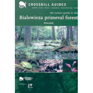 CROSSBILL GUIDES. THE NATURE GUIDE TO THE BIALOWIEZA PRIMEVAL FOREST