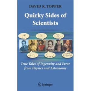 QUIRKY SIDES OF SCIENTISTS. TRUE TALES OF INGENUITY AND ERROR FROM PHYSICS AND ASTRONOMY