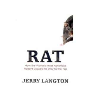 RAT. HOW THE WORLD'S MOST NOTORIOUS RODENT CLAWED ITS WAY TO THE TOP