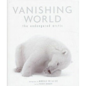 VANISHING WORLD. THE ENDANGERED ARCTIC