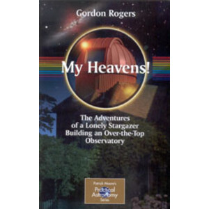 MY HEAVENS! THE ADVENTURES OF A LONELY STARGAZER BUILDING AN OVER-THE-TOP OBSERVATORY