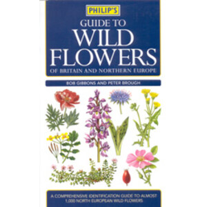 PHILIP'S GUIDE TO WILD FLOWERS OF BRITAIN AND NORTHERN EUROPE
