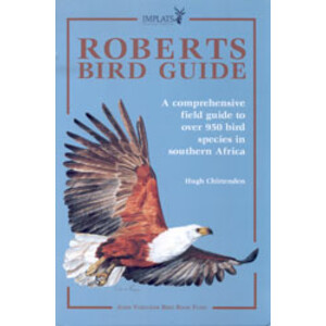 ROBERTS BIRD GUIDE. A COMPREHENSIVE FIELD GUIDE TO OVER 950 BIRD SPECIES IN SOUTHERN AFRICA