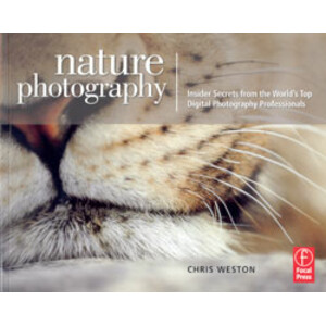 NATURE PHOTOGRAPHY. INSIDER SECRETS FROM THE WORLD'S TOP DIGITAL PHOTOGRAPHY PROFESSIONALS