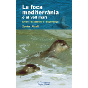 LA FOCA MEDITERRÀNIA O EL VELL MARÍ. ENTRE L'EXTERMINI I L'ESPERANÇA