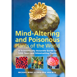 MIND-ALTERING AND POISONOUS PLANTS OF THE WORLD. A SCIENTIFICALLY ACCURATE GUIDE TO 1200 TOXIC AND INTOXICATING PLANTS