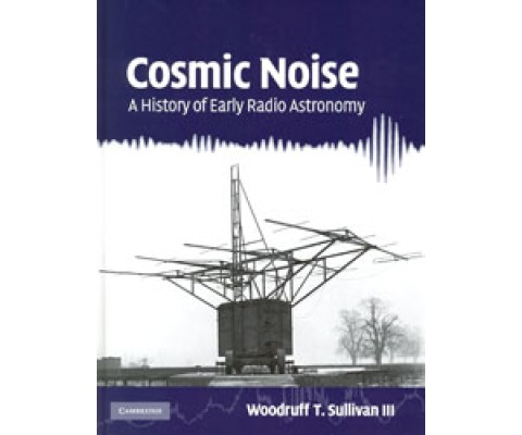 COSMIC NOISE. A HISTORY OF EARLY RADIO ASTRONOMY