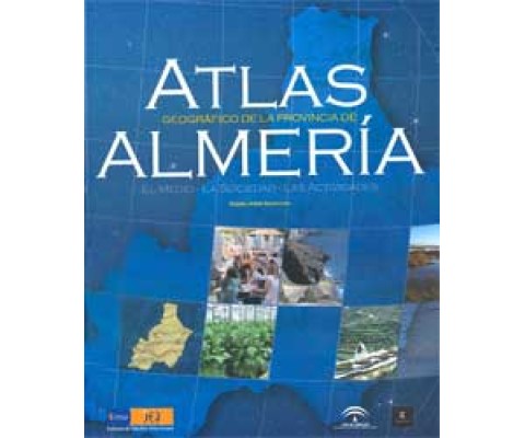 ATLAS GEOGRÁFICO DE LA PROVINCIA DE ALMERÍA. EL MEDIO, LA SOCIEDAD, LAS ACTIVIDADES