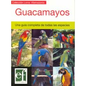 GUACAMAYOS. UNA GUÍA COMPLETA DE TODAS LAS ESPECIES