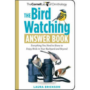THE BIRD WATCHING ANSWER BOOK. EVERYTHING YOU NEED TO KNOW TO ENJOY BIRDS IN YOUR BACKYARD AND BEYOND