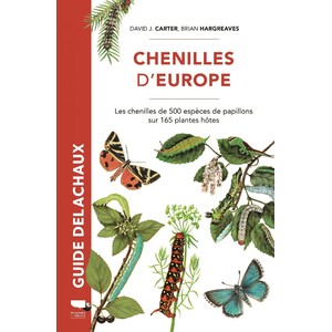 GUIDE DELACHAUX. CHENILLES D'EUROPE: LES CHENILLES DE PLUS DE 500 ESPÈCES DE PAPILLONS SUR 165 PLANTES HÔTES