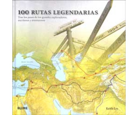 100 RUTAS LEGENDARIAS. TRAS LOS PASOS DE LOS GRANDES EXPLORADORES, ESCRITORES Y AVENTUREROS