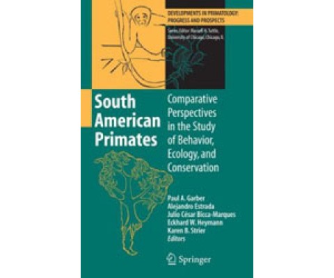 SOUTH AMERICAN PRIMATES. COMPARATIVE PERSPECTIVES IN THE STUDY OF BEHAVIOR, ECOLOGY, AND CONSERVATION