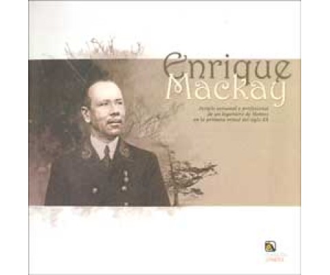ENRIQUE MACKAY  PERIPLO PERSONAL Y PROFESIONAL DE UN INGENIERO DE MONTES EN LA PRIMERA MITAD DEL SIGLO XX