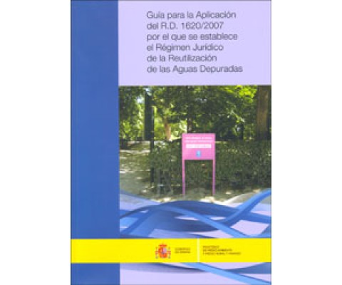 GUÍA PARA LA APLICACIÓN DEL R.D. 1620/2007 POR EL QUE SE ESTABLECE EL RÉGIMEN JURÍDICO DE LA REUTILIZACIÓN DE LAS AGUAS DEPURADAS