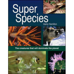 SUPER SPECIES. THE CREATURES THAT WILL DOMINATE THE PLANET